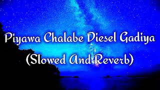 Piyawa Chalabe Diesel Gadiya Slowed And Reverb [upl. by Alleyn]